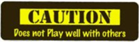 Caution: Does not Play well with others